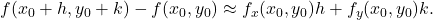 \displaystyle           f(x_0+h,y_0+k)-f(x_0,y_0)           \approx           f_x(x_0,y_0)h           +           f_y(x_0,y_0)k.           