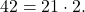 \displaystyle 42=21\cdot2.