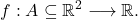\displaystyle         f:A\subseteq\mathbb{R}^2         \longrightarrow         \mathbb{R}.         