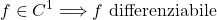 \displaystyle             f\in C^1             \Longrightarrow             f\text{ differenziabile}             