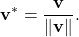 \displaystyle           \mathbf v^{*}           =           \frac{\mathbf v}{\|\mathbf v\|}.           