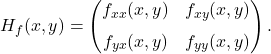 \displaystyle           H_f(x,y)           =           \begin{pmatrix}           f_{xx}(x,y) & f_{xy}(x,y)\\[2mm]           f_{yx}(x,y) & f_{yy}(x,y)           \end{pmatrix}.           