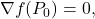 \displaystyle         \nabla f(P_0)=0,         
