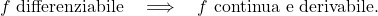 \displaystyle           f\text{ differenziabile}           \quad\Longrightarrow\quad           f\text{ continua e derivabile}.           