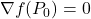 \displaystyle             \nabla f(P_0)=0             