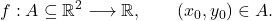 \displaystyle         f:A\subseteq\mathbb{R}^2         \longrightarrow         \mathbb{R},         \qquad         (x_0,y_0)\in A.         