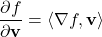 \displaystyle             \frac{\partial f}{\partial\mathbf v}             =             \langle\nabla f,\mathbf v\rangle             