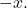 \displaystyle -x.