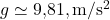 g \simeq 9{,}81,\mathrm{m/s^2}