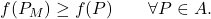 \displaystyle           f(P_M)\geq f(P)           \qquad           \forall P\in A.           