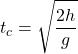 Rendered by QuickLaTeX.com \displaystyle t_c=\sqrt{\frac{2h}{g}}